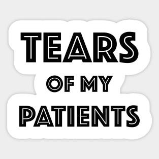 Tears Of My Patients - Gift for Chiropractor or Doctor or Physical Therapy Sticker